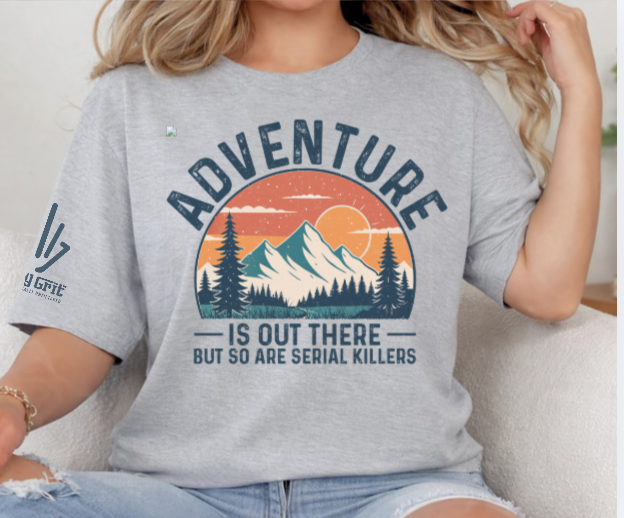 Funny Adventure Is Out There But So Are Serial Killers shirt with mountain scene