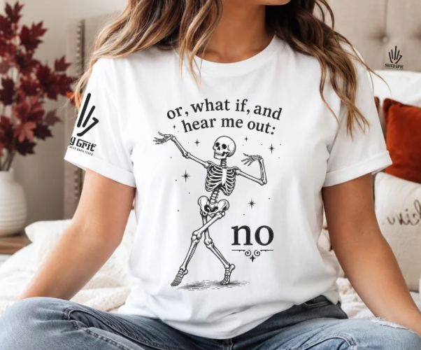 Funny shirt featuring Or What If And Hear Me Out NO with a dancing skeleton