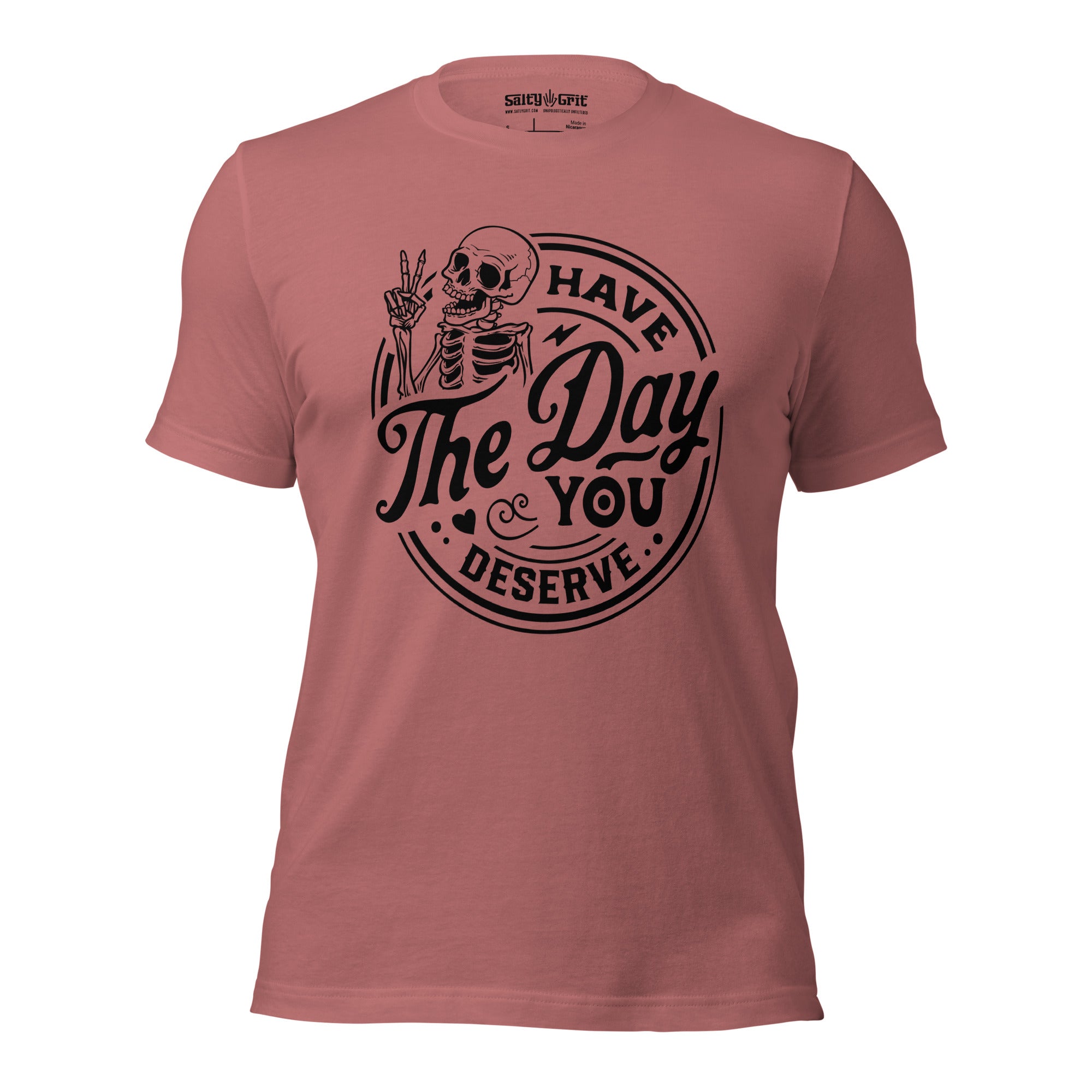 Have the day you deserve - Unisex T-shirt