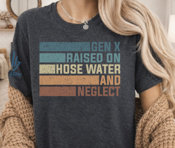 Gen X Raised On Hose Water And Neglect Shirt