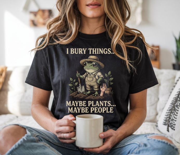 Funny gardening shirt with I bury things maybe plants maybe people quote