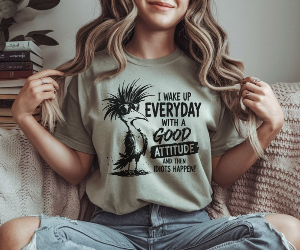Funny shirt featuring I Wake Up Every Day With A Good Attitude Then Idiots Happen with a cuckoo bird