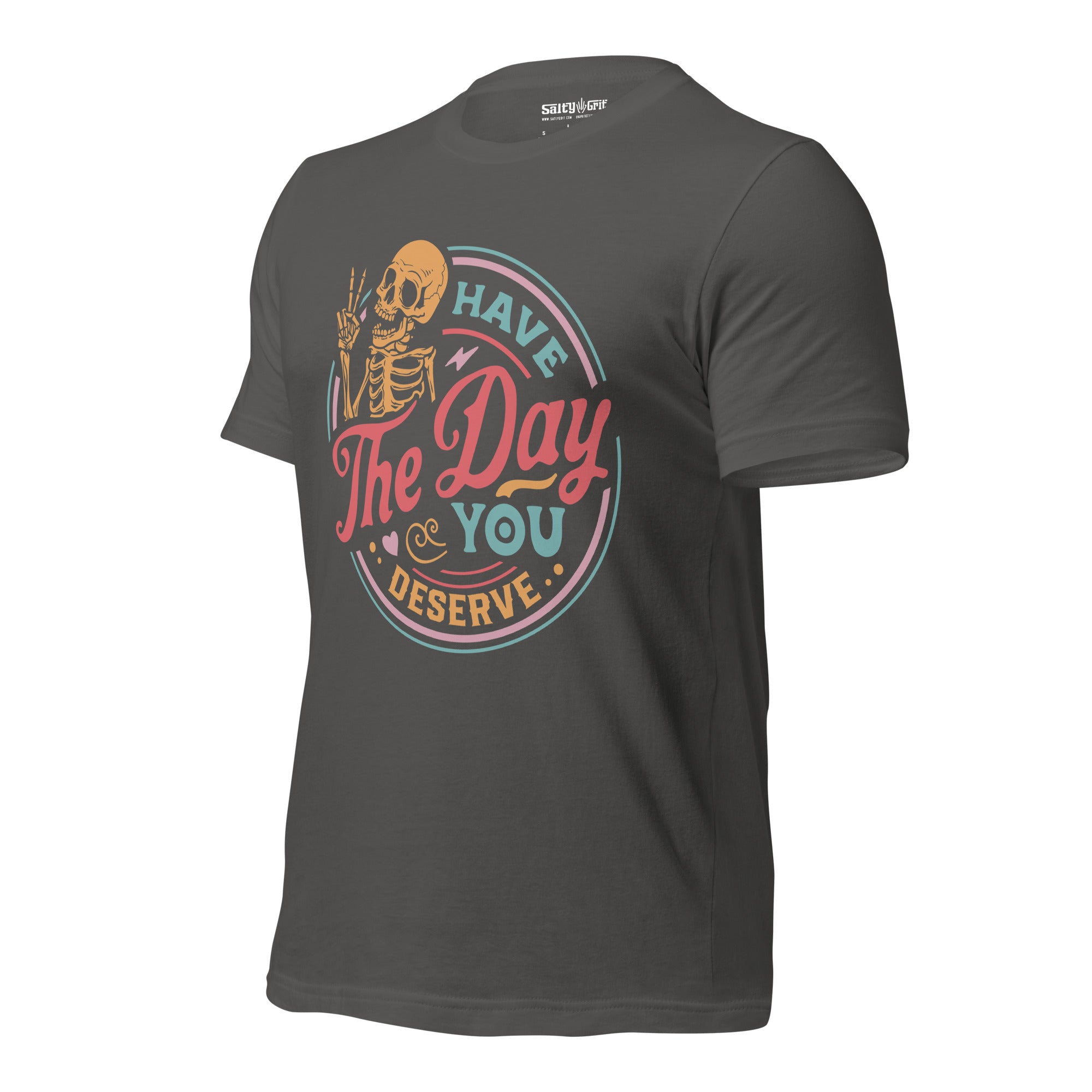 Have the day you deserve - Unisex