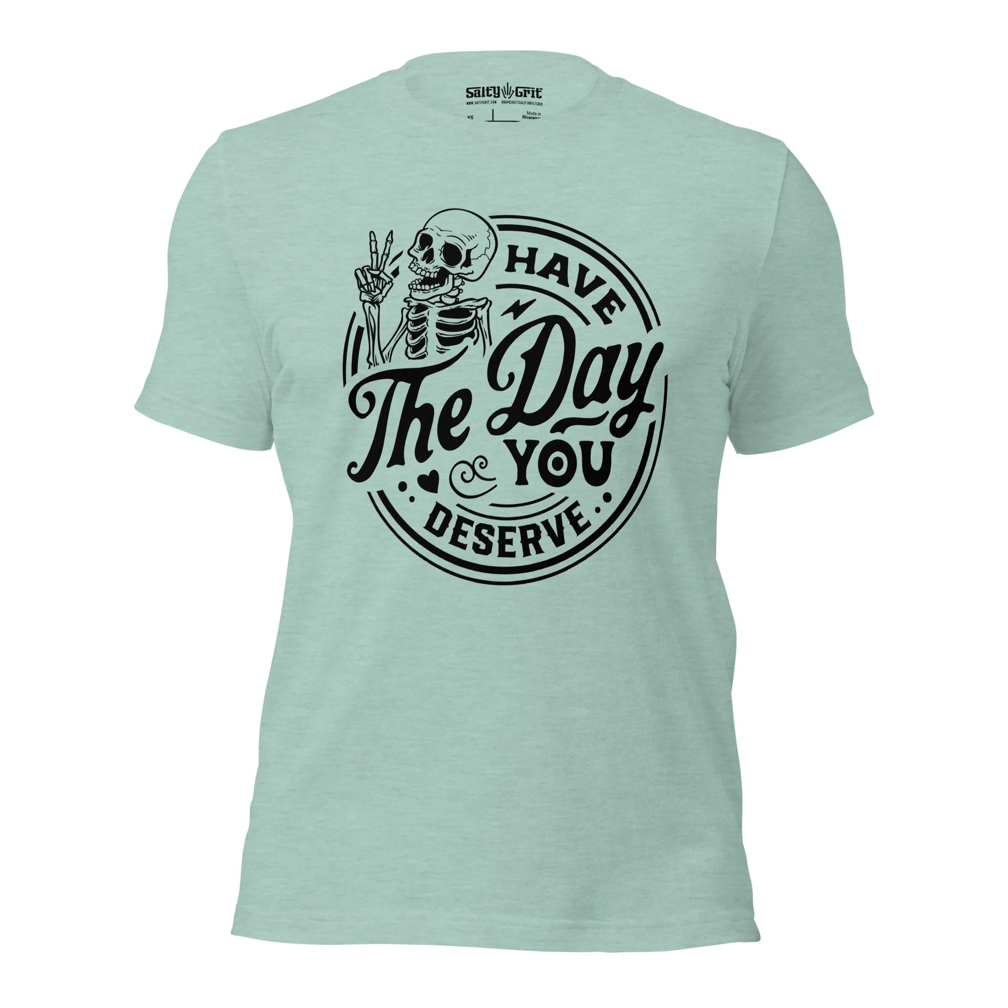 Have the day you deserve - Unisex T-shirt
