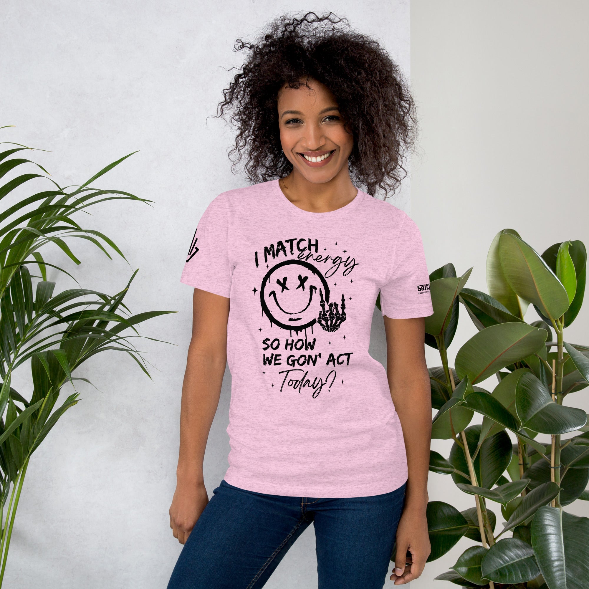 I Match Energy So How We Gonna Act Today? - Unisex t-shirt