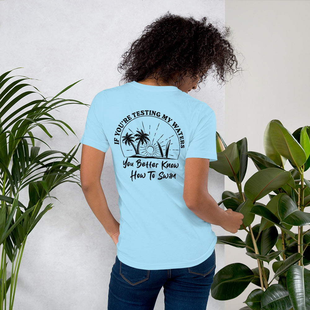 If You're Testing My Waters You Better Know How To Swim - Unisex t-shirt