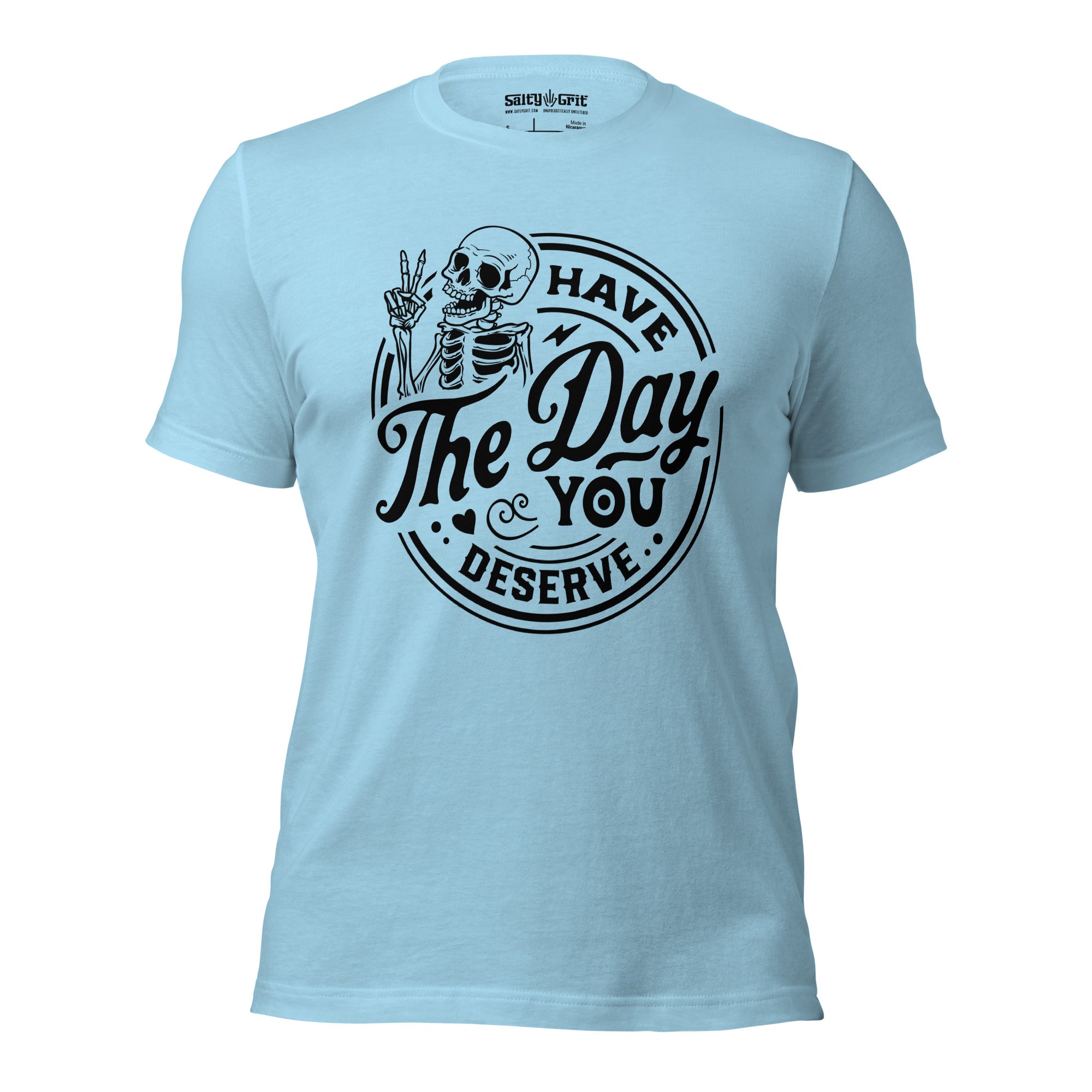 Have the day you deserve - Unisex T-shirt