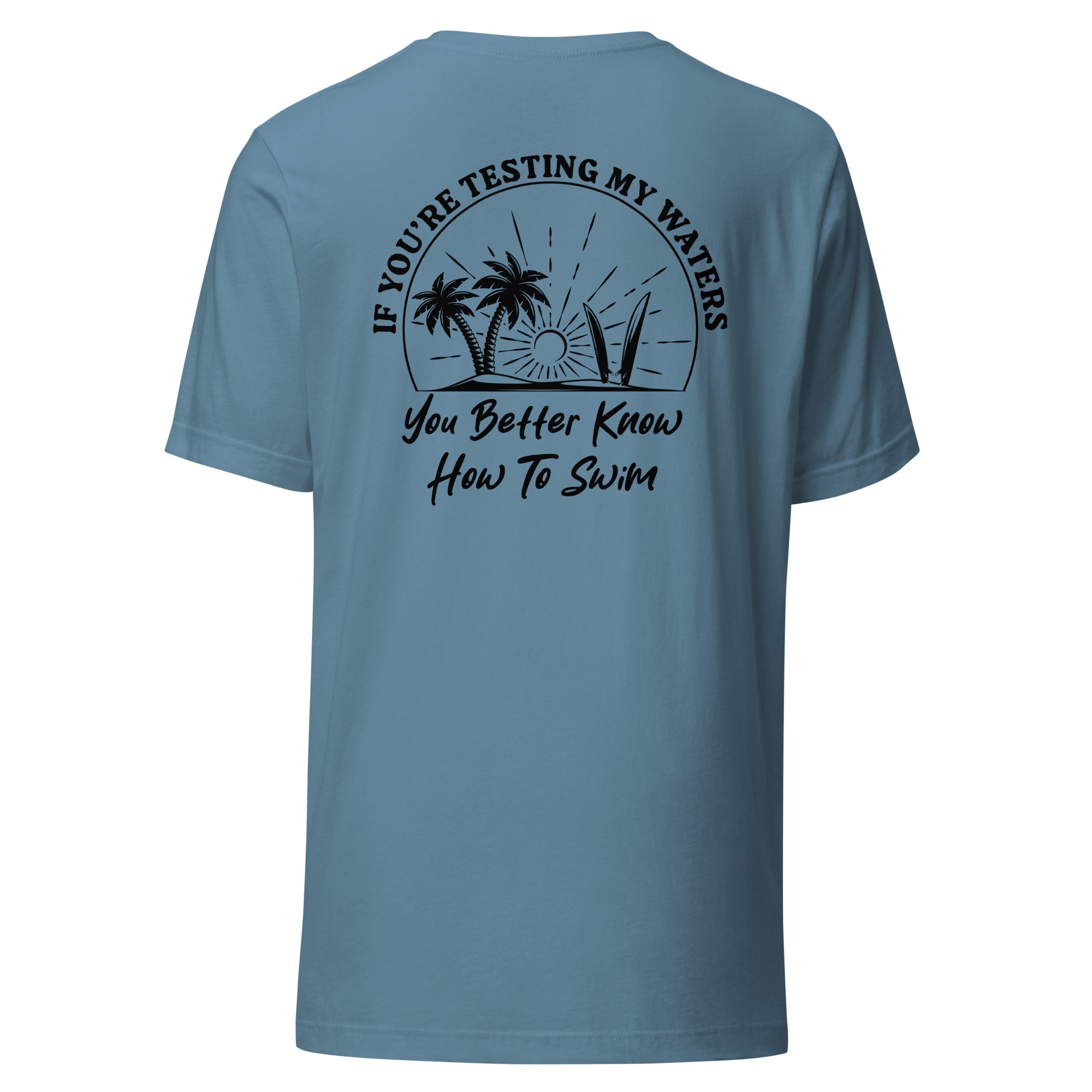 If You're Testing My Waters You Better Know How To Swim - Unisex t-shirt