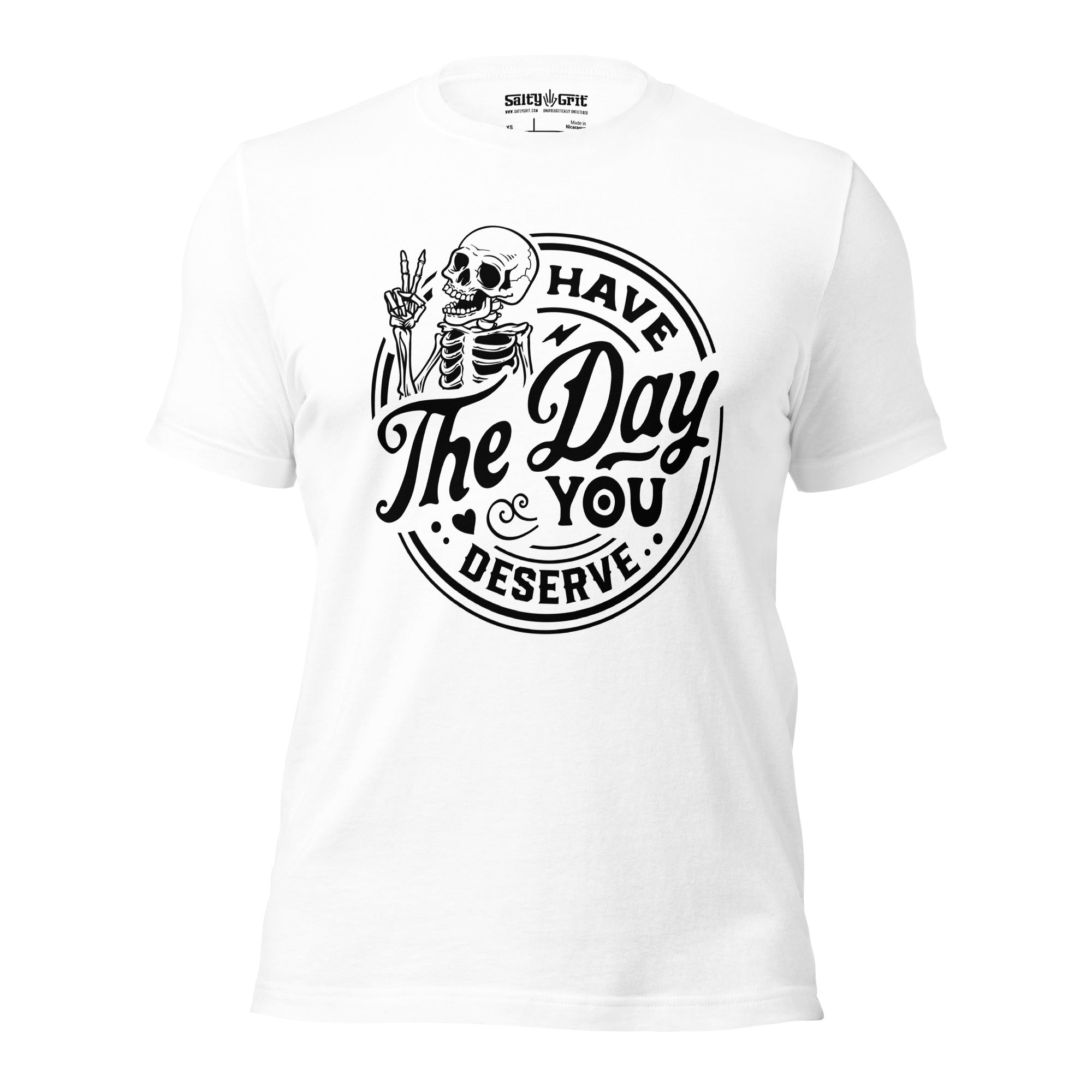 Have the day you deserve - Unisex T-shirt